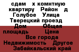 сдам 2-х комнтную квартиру › Район ­ д.Голубое › Улица ­ Тверецкий проезд › Дом ­ 16 › Общая площадь ­ 72 › Цена ­ 23 000 - Все города Недвижимость » Другое   . Забайкальский край
